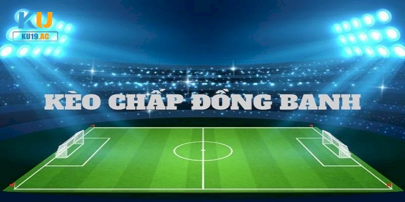 Kèo đồng banh hấp dẫn dành cho cược thủ