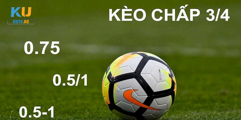 Kèo chấp 0.75 trái tỷ lệ trúng thưởng cao